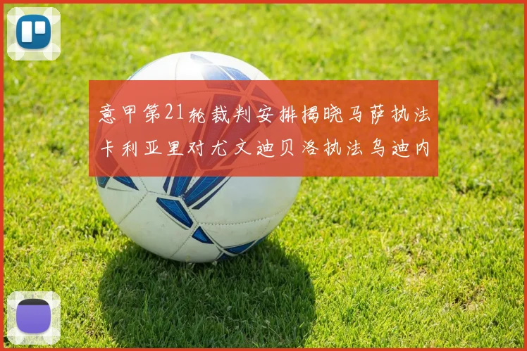 意甲第21轮裁判安排揭晓马萨执法卡利亚里对尤文迪贝洛执法乌迪内斯对国米